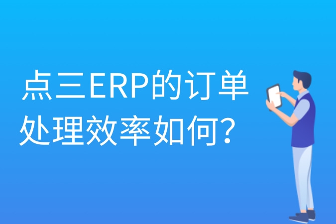 点三ERP的订单处理效率如何？